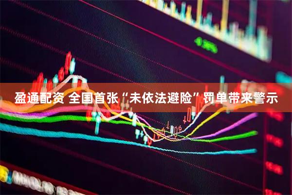 盈通配资 全国首张“未依法避险”罚单带来警示