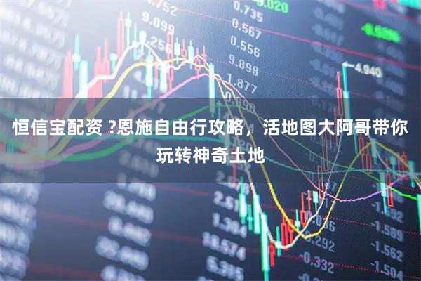 恒信宝配资 ?恩施自由行攻略，活地图大阿哥带你玩转神奇土地